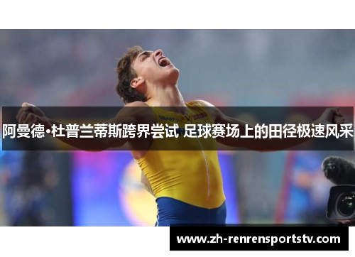 阿曼德·杜普兰蒂斯跨界尝试 足球赛场上的田径极速风采
