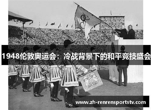 1948伦敦奥运会：冷战背景下的和平竞技盛会