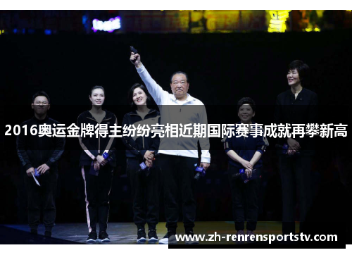 2016奥运金牌得主纷纷亮相近期国际赛事成就再攀新高
